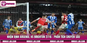 Nhận Định Arsenal vs Brighton 27/6 - Phân Tích Chuyên Sâu